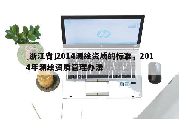 [浙江省]2014測繪資質的標準，2014年測繪資質管理辦法