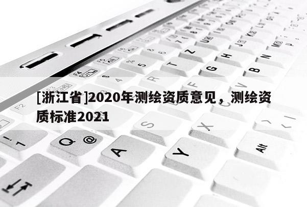 [浙江省]2020年測繪資質意見，測繪資質標準2021