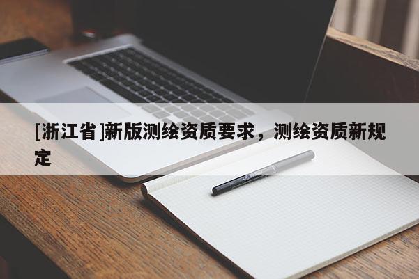 [浙江省]新版測(cè)繪資質(zhì)要求，測(cè)繪資質(zhì)新規(guī)定