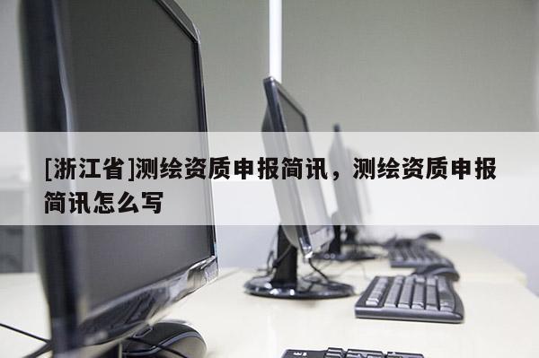 [浙江省]測繪資質申報簡訊，測繪資質申報簡訊怎么寫