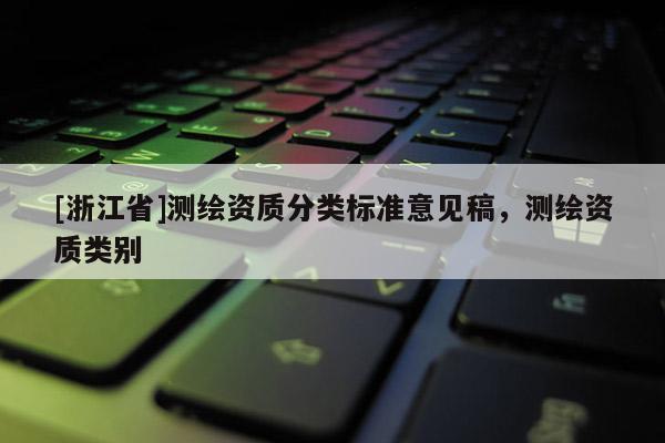 [浙江省]測繪資質分類標準意見稿，測繪資質類別