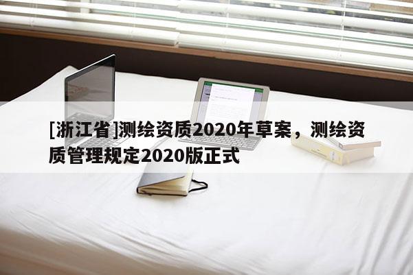 [浙江省]測繪資質2020年草案，測繪資質管理規定2020版正式