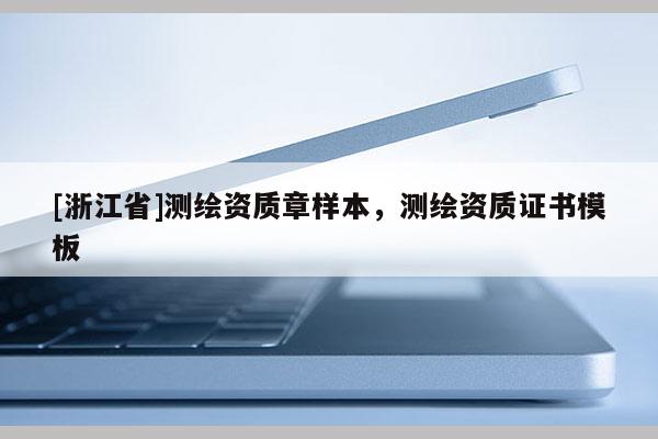 [浙江省]測繪資質章樣本，測繪資質證書模板