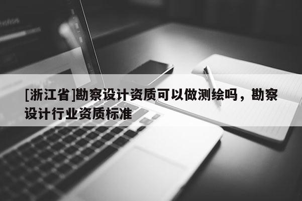 [浙江省]勘察設計資質可以做測繪嗎，勘察設計行業資質標準