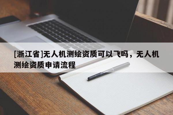 [浙江省]無人機測繪資質可以飛嗎，無人機測繪資質申請流程