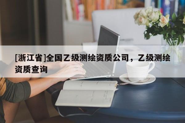 [浙江省]全國乙級測繪資質公司，乙級測繪資質查詢