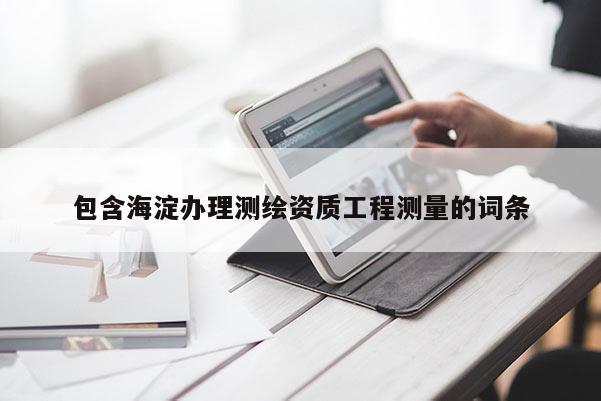 包含海淀辦理測繪資質工程測量的詞條
