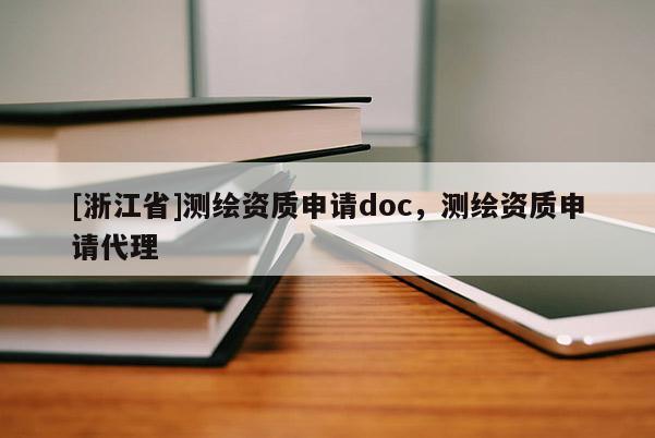 [浙江省]測繪資質申請doc，測繪資質申請代理