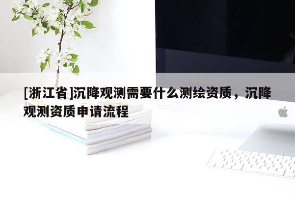 [浙江省]沉降觀測需要什么測繪資質，沉降觀測資質申請流程