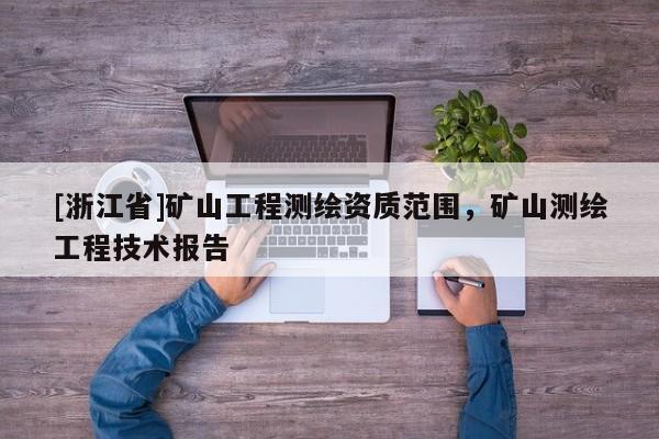 [浙江省]礦山工程測繪資質范圍，礦山測繪工程技術報告