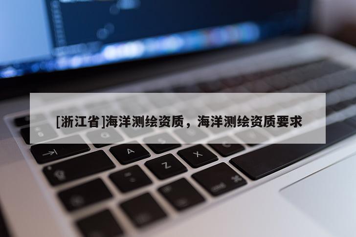 [浙江省]海洋測繪資質，海洋測繪資質要求