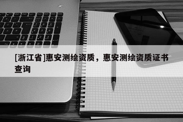 [浙江省]惠安測繪資質，惠安測繪資質證書查詢