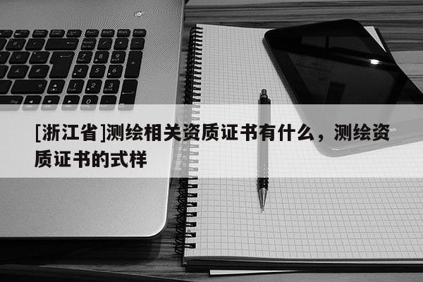 [浙江省]測繪相關資質證書有什么，測繪資質證書的式樣