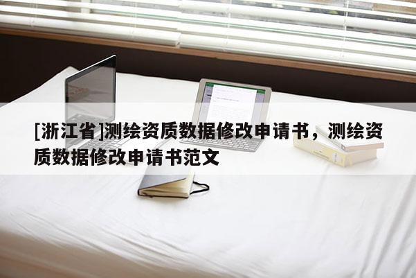 [浙江省]測繪資質數據修改申請書，測繪資質數據修改申請書范文