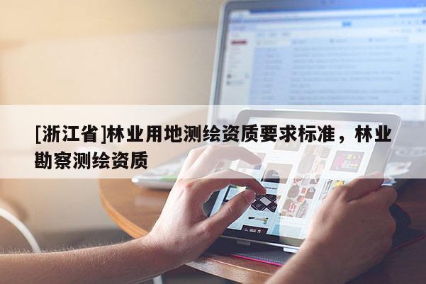 [浙江省]林業用地測繪資質要求標準，林業勘察測繪資質