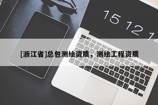 [浙江省]總包測繪資質，測繪工程資質