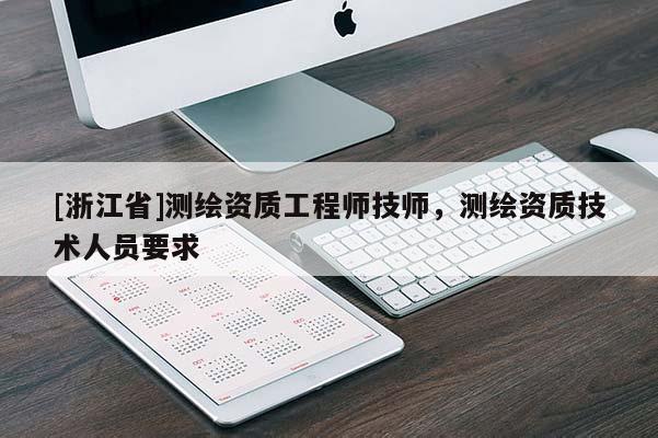 [浙江省]測繪資質工程師技師，測繪資質技術人員要求