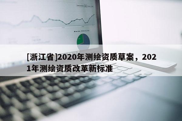 [浙江省]2020年測繪資質草案，2021年測繪資質改革新標準