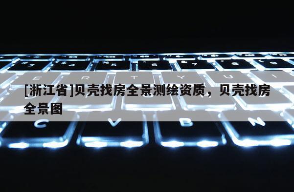 [浙江省]貝殼找房全景測繪資質，貝殼找房全景圖