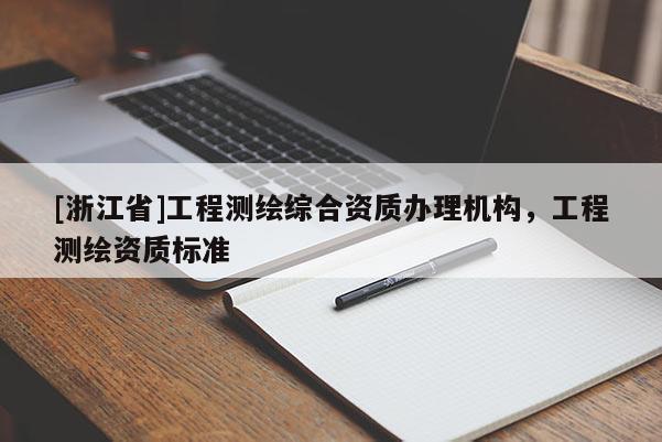 [浙江省]工程測繪綜合資質辦理機構，工程測繪資質標準
