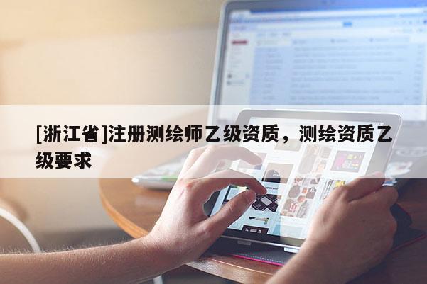 [浙江省]注冊測繪師乙級資質，測繪資質乙級要求