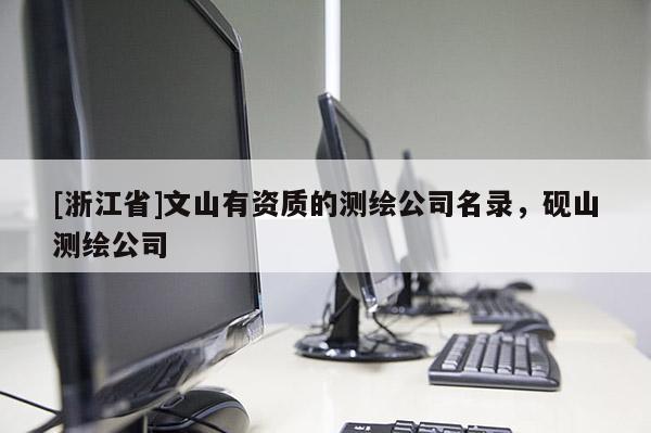[浙江省]文山有資質的測繪公司名錄，硯山測繪公司