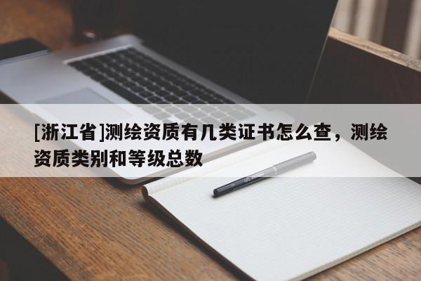 [浙江省]測繪資質(zhì)有幾類證書怎么查，測繪資質(zhì)類別和等級總數(shù)