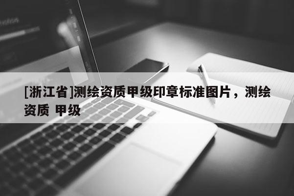 [浙江省]測(cè)繪資質(zhì)甲級(jí)印章標(biāo)準(zhǔn)圖片，測(cè)繪資質(zhì) 甲級(jí)