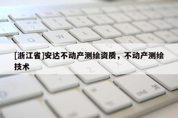 [浙江省]安達不動產測繪資質，不動產測繪技術