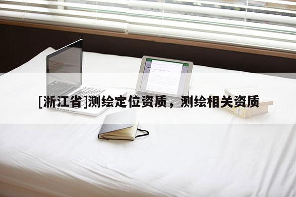 [浙江省]測繪定位資質，測繪相關資質