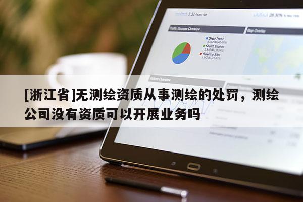 [浙江省]無測繪資質從事測繪的處罰，測繪公司沒有資質可以開展業務嗎