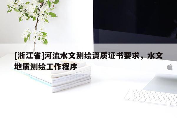 [浙江省]河流水文測繪資質證書要求，水文地質測繪工作程序