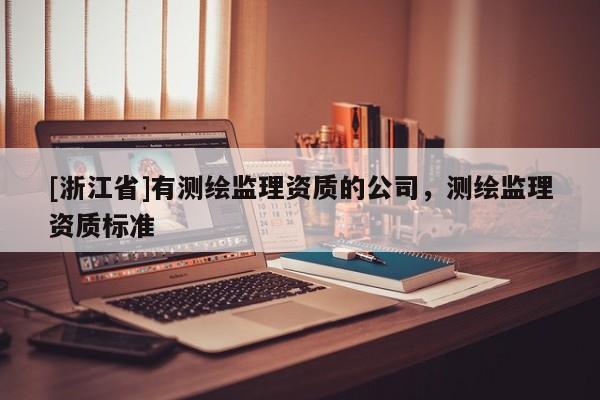 [浙江省]有測繪監理資質的公司，測繪監理資質標準