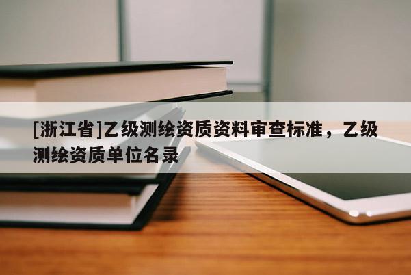 [浙江省]乙級測繪資質資料審查標準，乙級測繪資質單位名錄