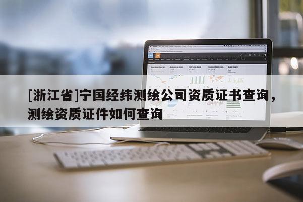 [浙江省]寧國經(jīng)緯測繪公司資質(zhì)證書查詢，測繪資質(zhì)證件如何查詢