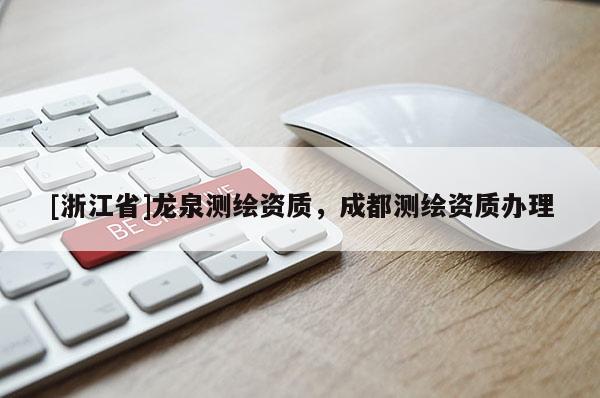 [浙江省]龍泉測繪資質，成都測繪資質辦理