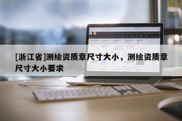 [浙江省]測繪資質章尺寸大小，測繪資質章尺寸大小要求