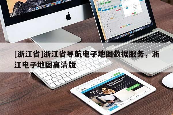 [浙江省]浙江省導航電子地圖數據服務，浙江電子地圖高清版
