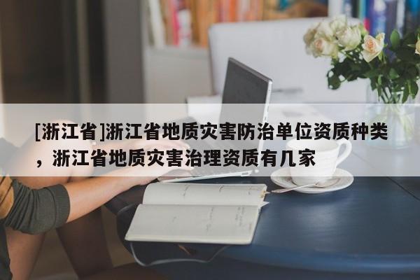 [浙江省]浙江省地質災害防治單位資質種類，浙江省地質災害治理資質有幾家