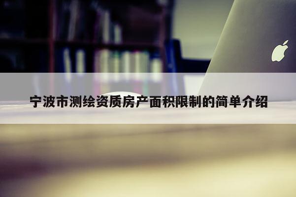 寧波市測繪資質房產面積限制的簡單介紹
