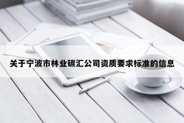 關于寧波市林業碳匯公司資質要求標準的信息