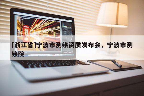 [浙江省]寧波市測繪資質發布會，寧波市測繪院
