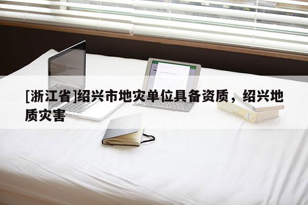 [浙江省]紹興市地災單位具備資質，紹興地質災害