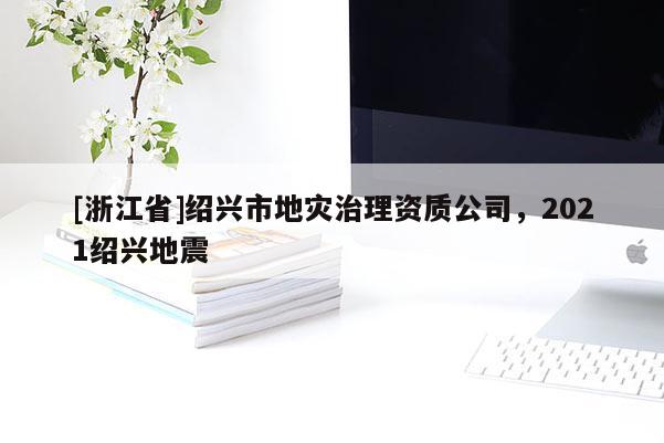 [浙江省]紹興市地災治理資質公司，2021紹興地震