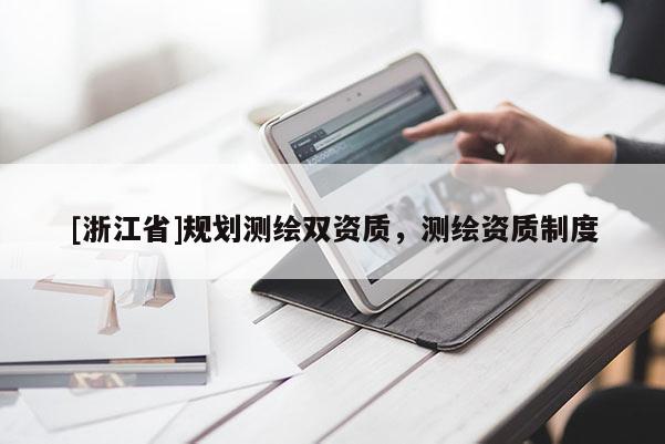 [浙江省]規(guī)劃測繪雙資質(zhì)，測繪資質(zhì)制度