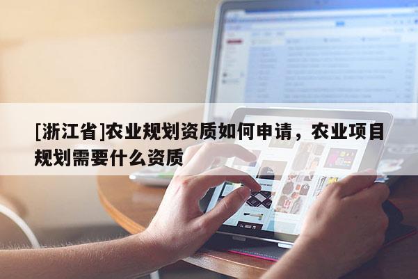 [浙江省]農業規劃資質如何申請，農業項目規劃需要什么資質