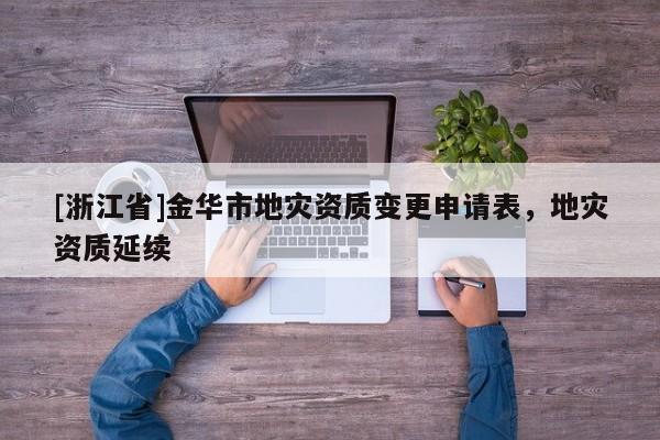[浙江省]金華市地災資質變更申請表，地災資質延續